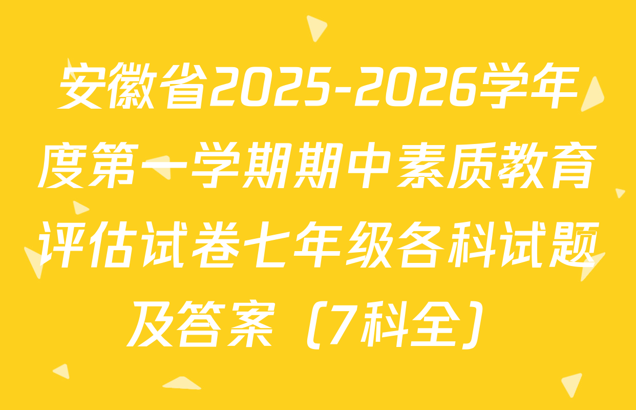安徽省2025-2026学年度第一学期期中素质教育评估试卷七年级各科试题及答案（7科全）