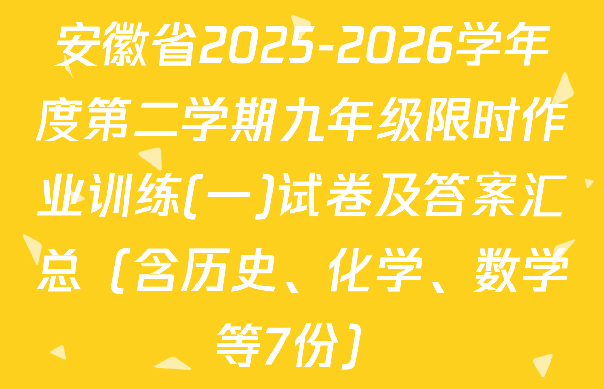 安徽省2025-2026学年度第二学期九年级限时作业训练(一)试卷及答案汇总（含历史、化学、数学等7份）
