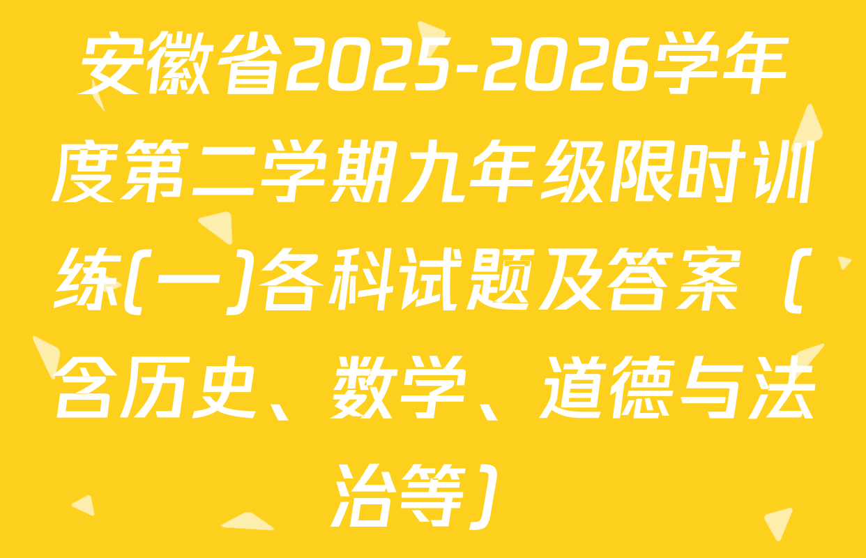 安徽省2025-2026学年度第二学期九年级限时训练(一)各科试题及答案（含历史、数学、道德与法治等）