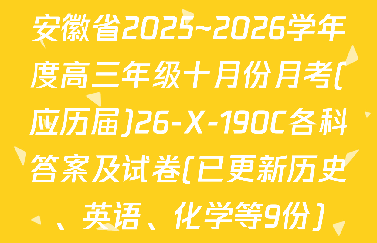 安徽省2025~2026学年度高三年级十月份月考(应历届)26-X-190C各科答案及试卷(已更新历史、英语、化学等9份)