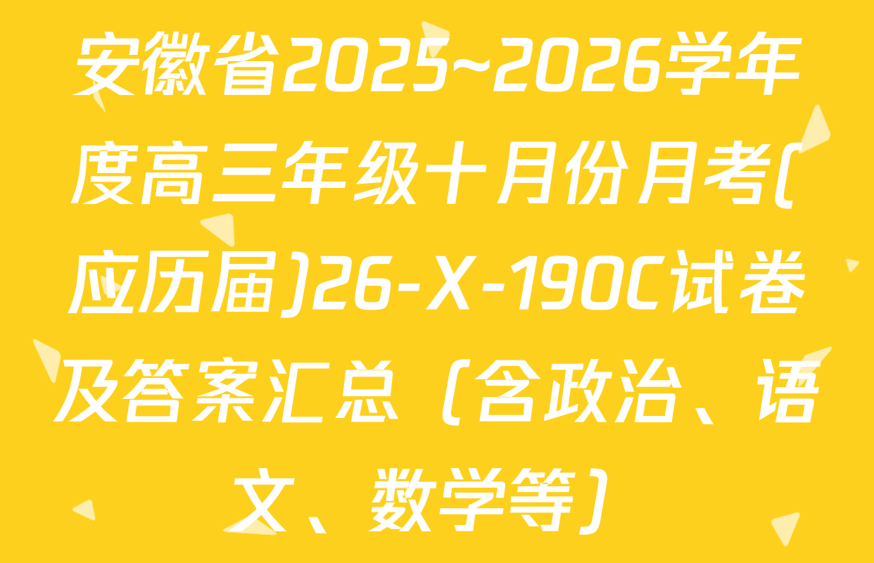 安徽省2025~2026学年度高三年级十月份月考(应历届)26-X-190C试卷及答案汇总（含政治、语文、数学等）