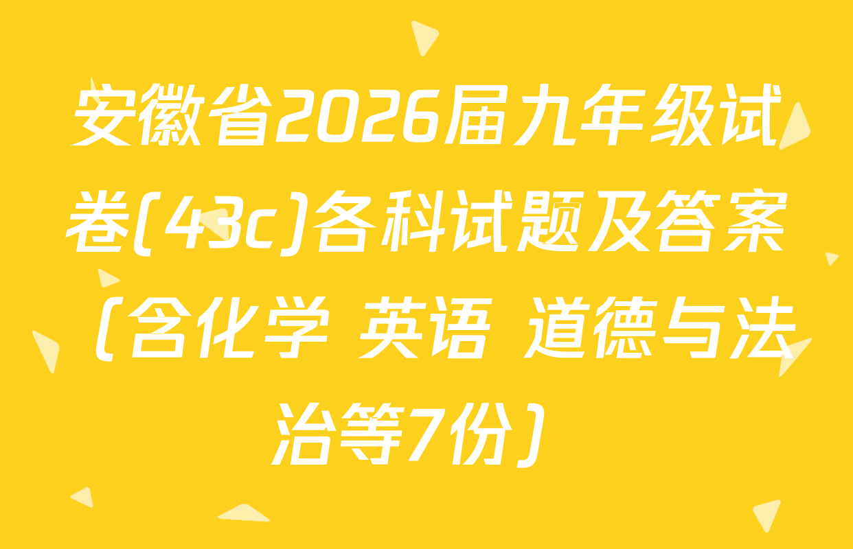 安徽省2026届九年级试卷(43c)各科试题及答案（含化学 英语 道德与法治等7份）
