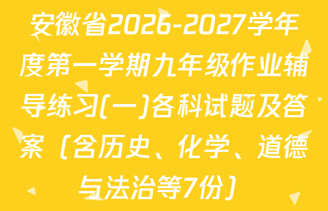 安徽省2026-2027学年度第一学期九年级作业辅导练习(一)各科试题及答案（含历史、化学、道德与法治等7份）