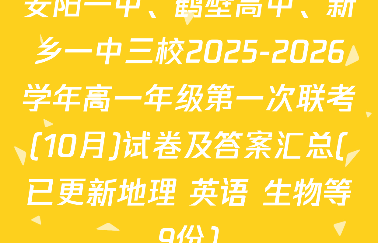安阳一中、鹤壁高中、新乡一中三校2025-2026学年高一年级第一次联考(10月)试卷及答案汇总(已更新地理 英语 生物等9份)