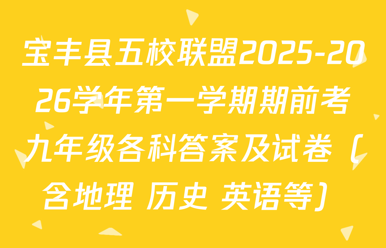 宝丰县五校联盟2025-2026学年第一学期期前考九年级各科答案及试卷（含地理 历史 英语等）