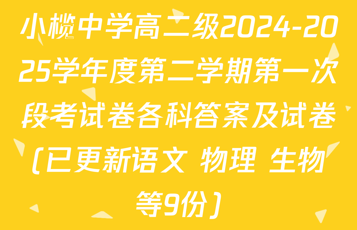 小榄中学高二级2024-2025学年度第二学期第一次段考试卷各科答案及试卷(已更新语文 物理 生物等9份)