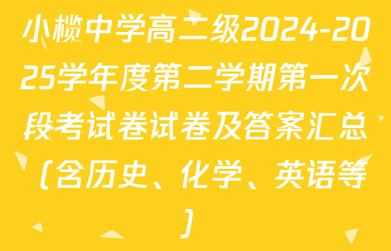小榄中学高二级2024-2025学年度第二学期第一次段考试卷试卷及答案汇总（含历史、化学、英语等）