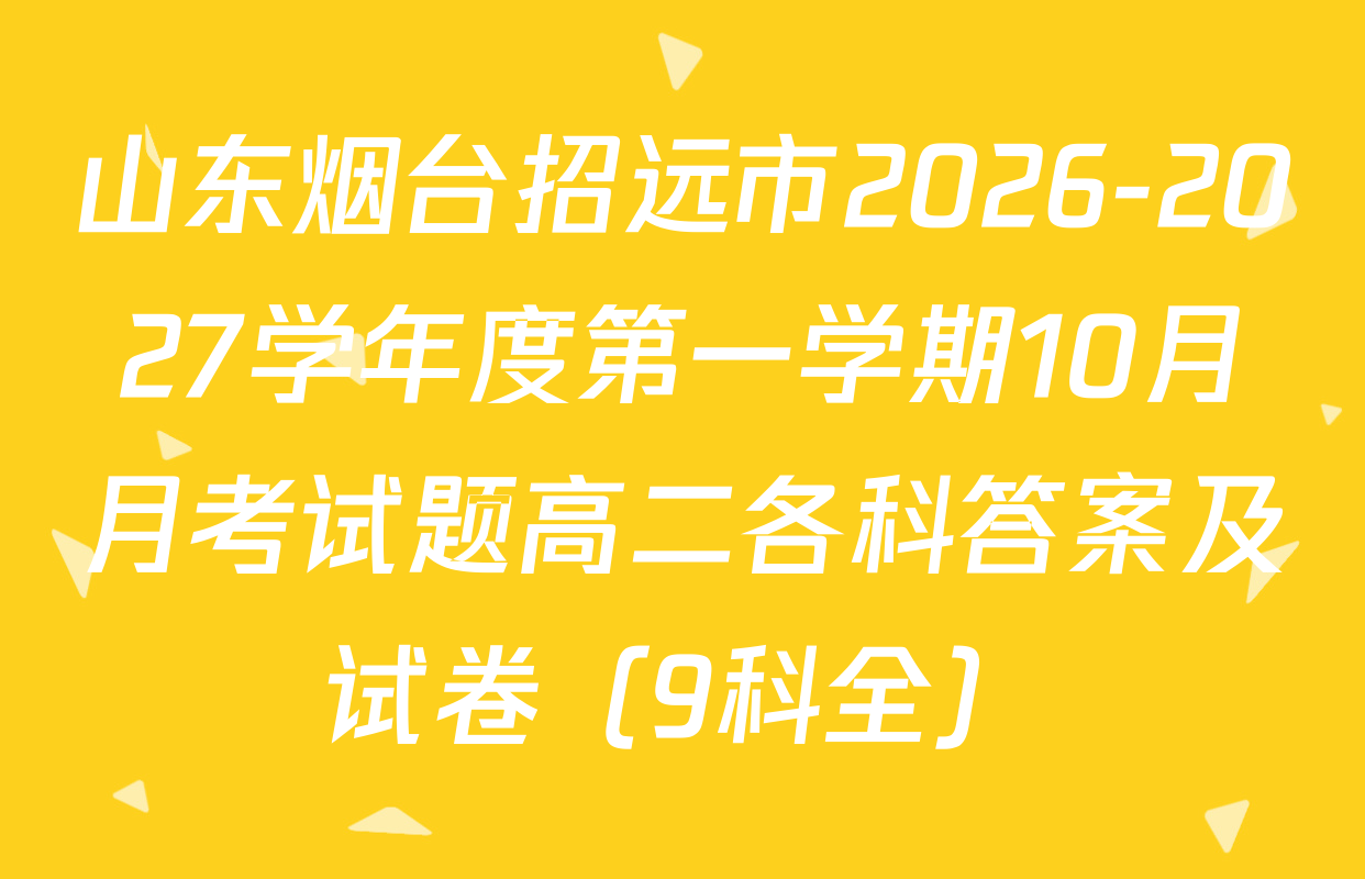 山东烟台招远市2026-2027学年度第一学期10月月考试题高二各科答案及试卷（9科全）