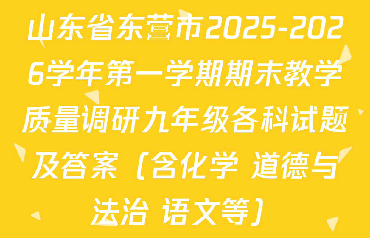 山东省东营市2025-2026学年第一学期期末教学质量调研九年级各科试题及答案（含化学 道德与法治 语文等）
