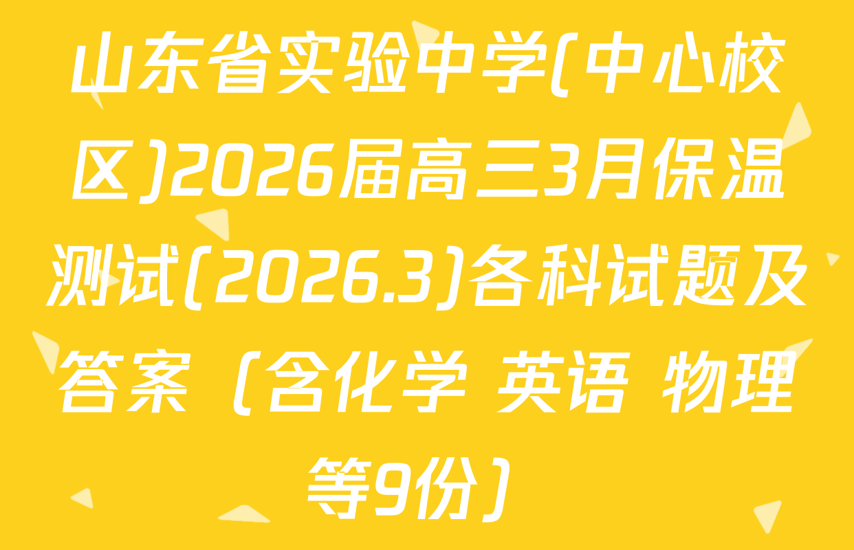 山东省实验中学(中心校区)2026届高三3月保温测试(2026.3)各科试题及答案（含化学 英语 物理等9份）