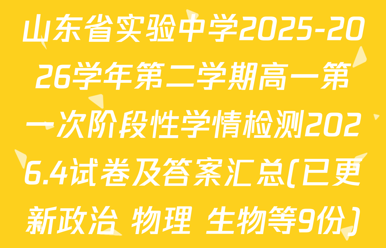 山东省实验中学2025-2026学年第二学期高一第一次阶段性学情检测2026.4试卷及答案汇总(已更新政治 物理 生物等9份)