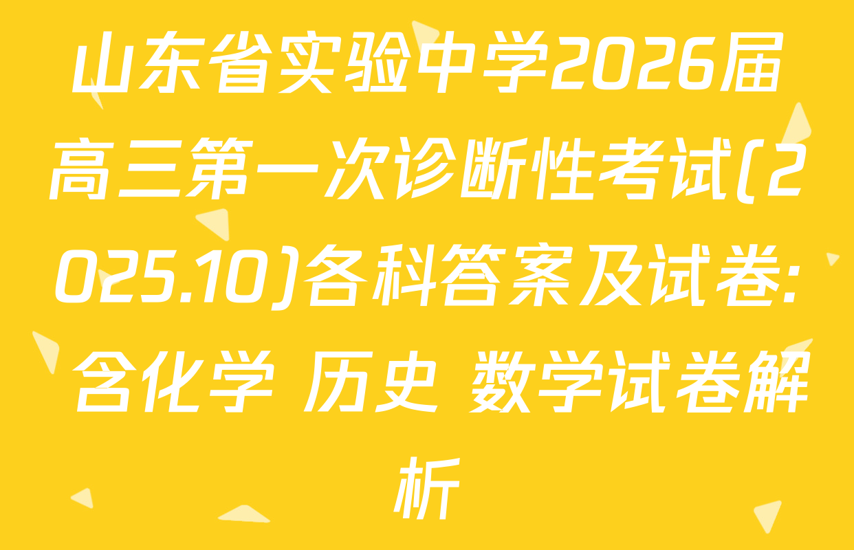 山东省实验中学2026届高三第一次诊断性考试(2025.10)各科答案及试卷: 含化学 历史 数学试卷解析