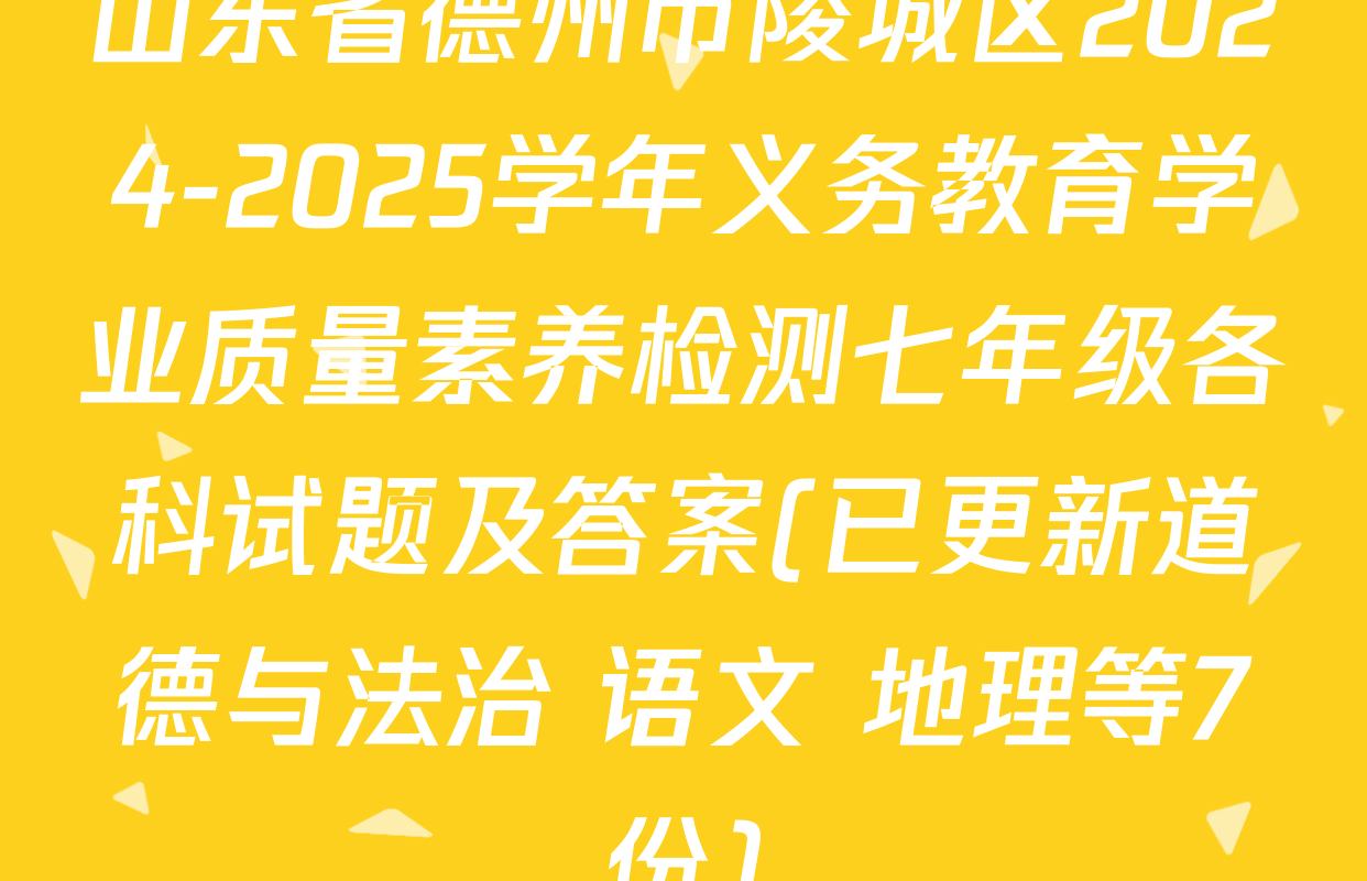 山东省德州市陵城区2024-2025学年义务教育学业质量素养检测七年级各科试题及答案(已更新道德与法治 语文 地理等7份)