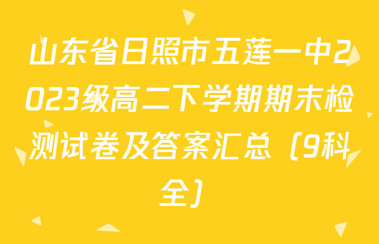 山东省日照市五莲一中2023级高二下学期期末检测试卷及答案汇总（9科全）