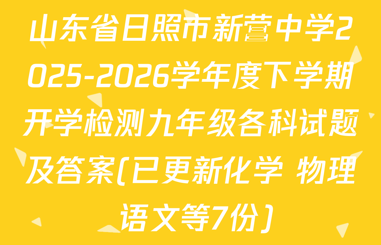 山东省日照市新营中学2025-2026学年度下学期开学检测九年级各科试题及答案(已更新化学 物理 语文等7份)