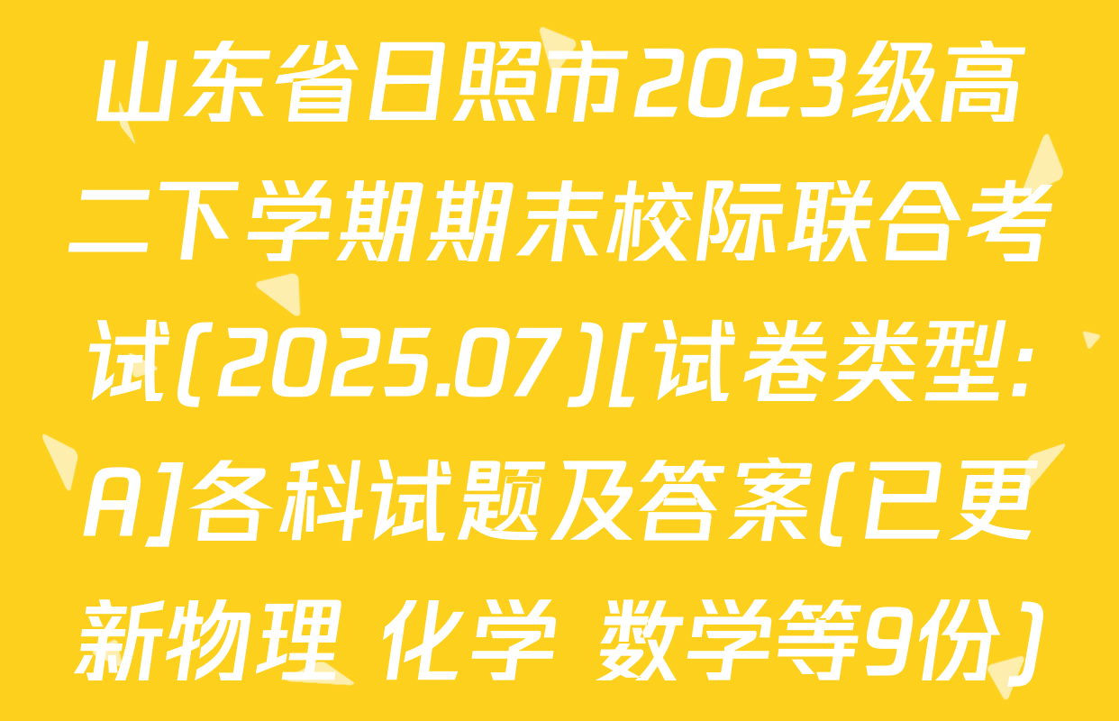 山东省日照市2023级高二下学期期末校际联合考试(2025.07)[试卷类型:A]各科试题及答案(已更新物理 化学 数学等9份)