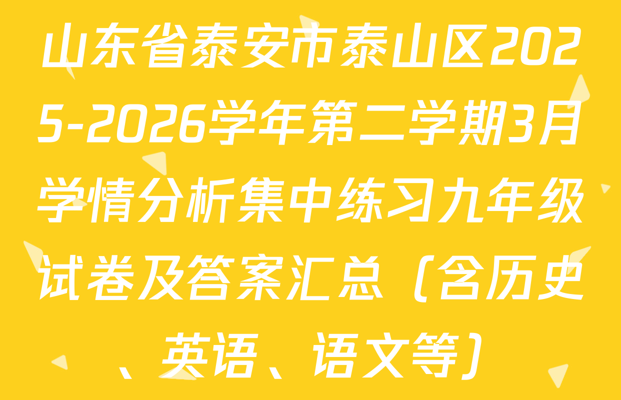 山东省泰安市泰山区2025-2026学年第二学期3月学情分析集中练习九年级试卷及答案汇总（含历史、英语、语文等）