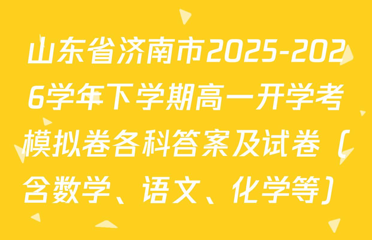 山东省济南市2025-2026学年下学期高一开学考模拟卷各科答案及试卷（含数学、语文、化学等）