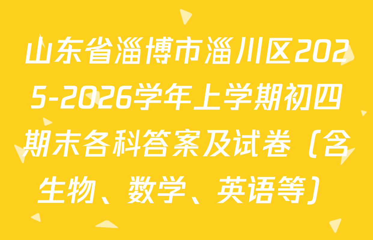 山东省淄博市淄川区2025-2026学年上学期初四期末各科答案及试卷（含生物、数学、英语等）