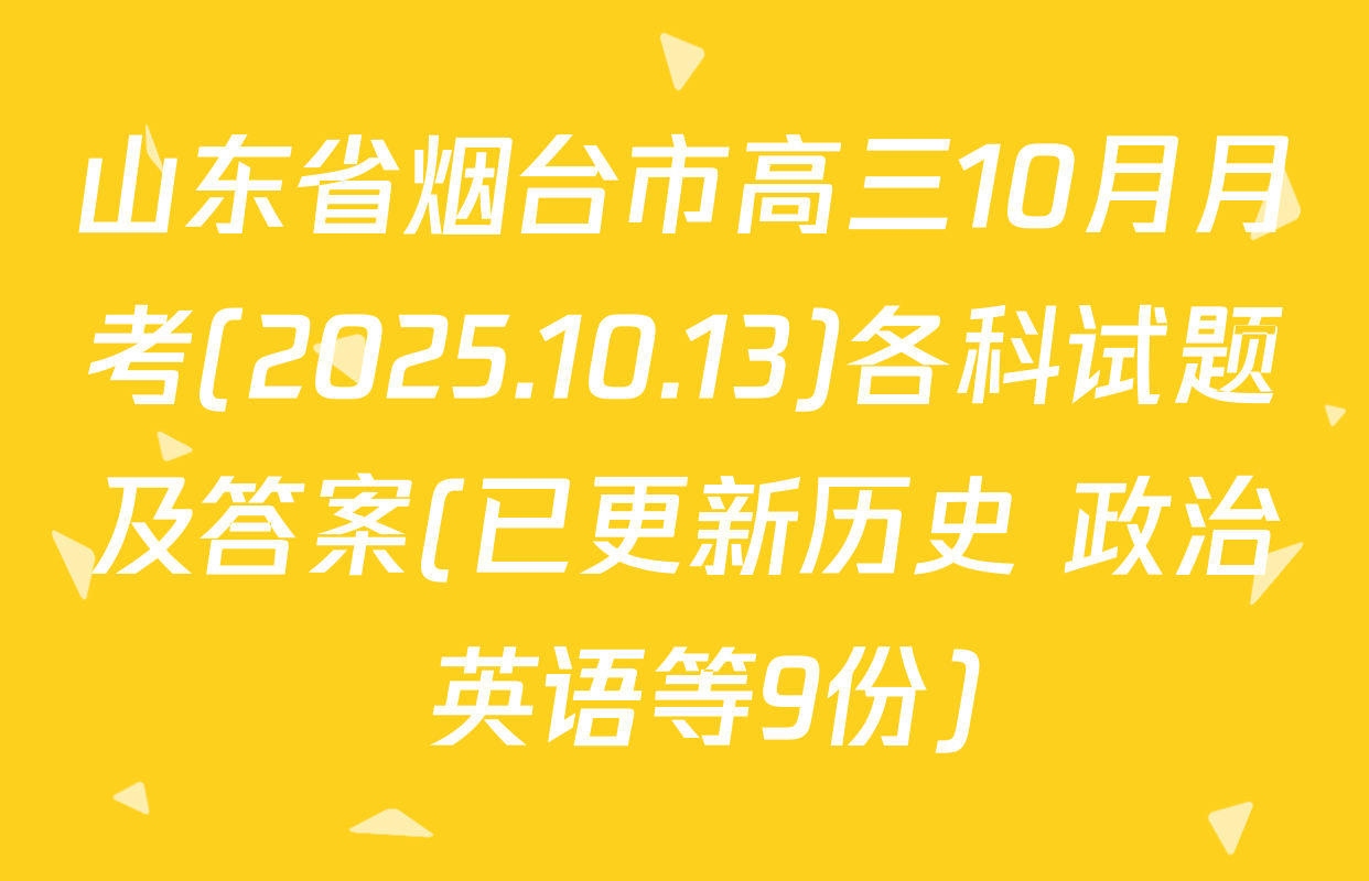 山东省烟台市高三10月月考(2025.10.13)各科试题及答案(已更新历史 政治 英语等9份)