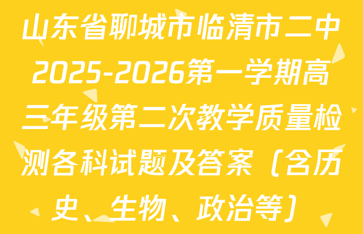 山东省聊城市临清市二中2025-2026第一学期高三年级第二次教学质量检测各科试题及答案（含历史、生物、政治等）