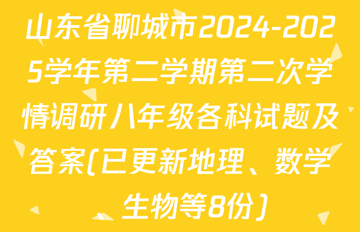 山东省聊城市2024-2025学年第二学期第二次学情调研八年级各科试题及答案(已更新地理、数学、生物等8份)