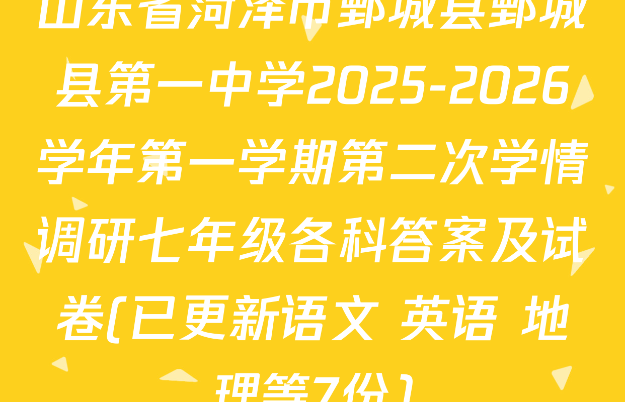 山东省菏泽市鄄城县鄄城县第一中学2025-2026学年第一学期第二次学情调研七年级各科答案及试卷(已更新语文 英语 地理等7份)