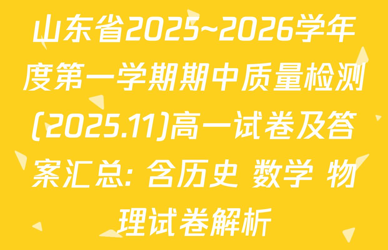 山东省2025~2026学年度第一学期期中质量检测(2025.11)高一试卷及答案汇总: 含历史 数学 物理试卷解析