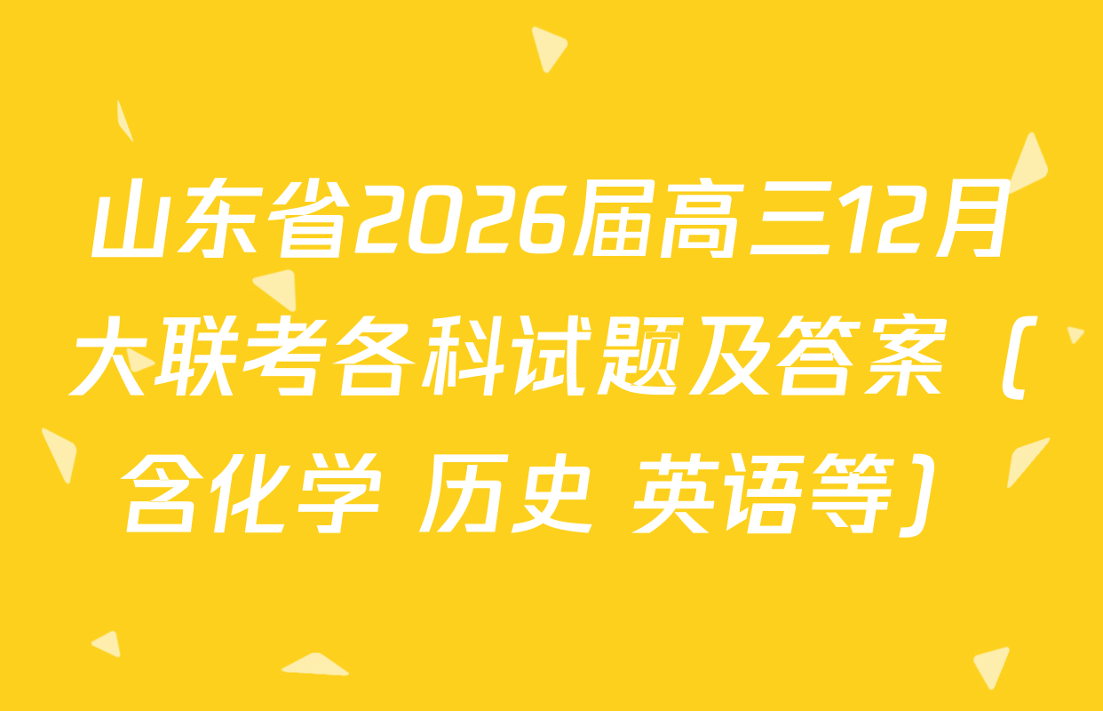 山东省2026届高三12月大联考各科试题及答案（含化学 历史 英语等）