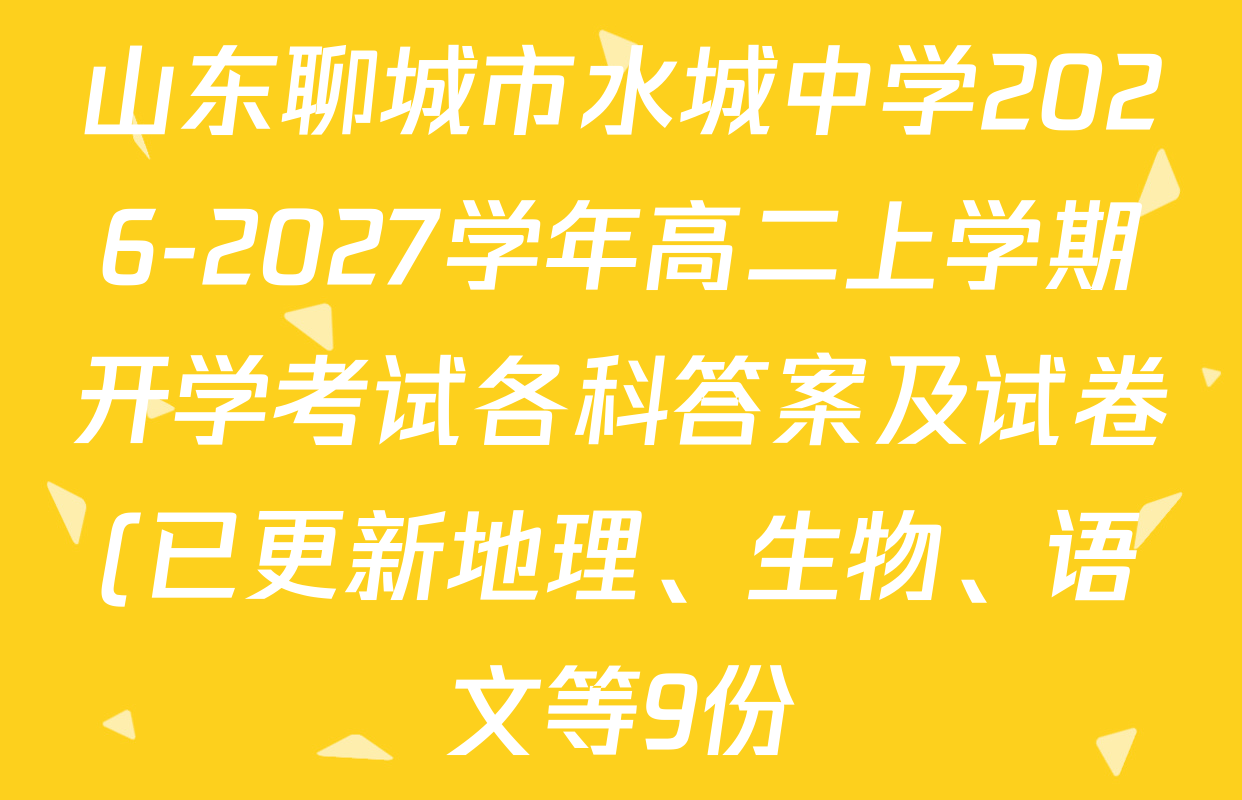 山东聊城市水城中学2026-2027学年高二上学期开学考试各科答案及试卷(已更新地理、生物、语文等9份) 山东聊城市水城中学2026-2027学年高二上学期开学考试各科答案及试卷(已更新地理、生物、语文等9份)