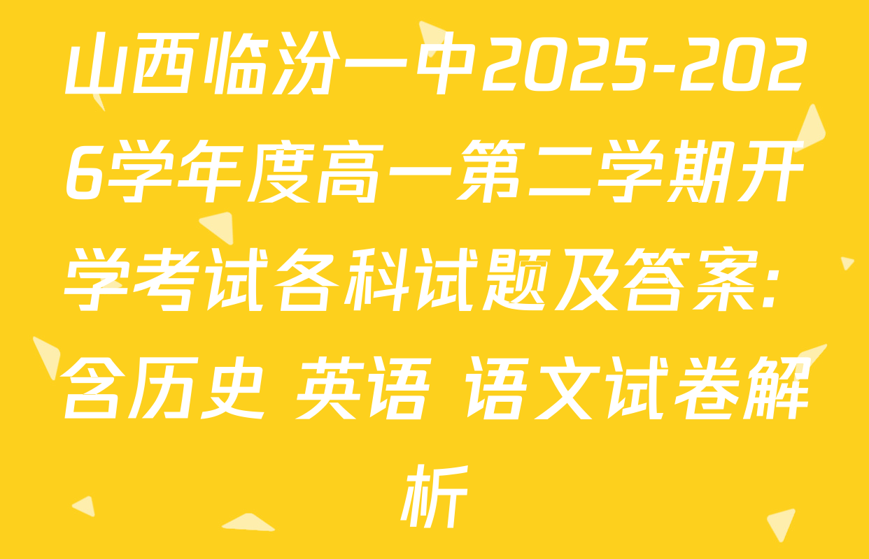 山西临汾一中2025-2026学年度高一第二学期开学考试各科试题及答案: 含历史 英语 语文试卷解析