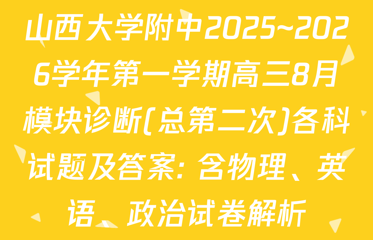 山西大学附中2025~2026学年第一学期高三8月模块诊断(总第二次)各科试题及答案: 含物理、英语、政治试卷解析
