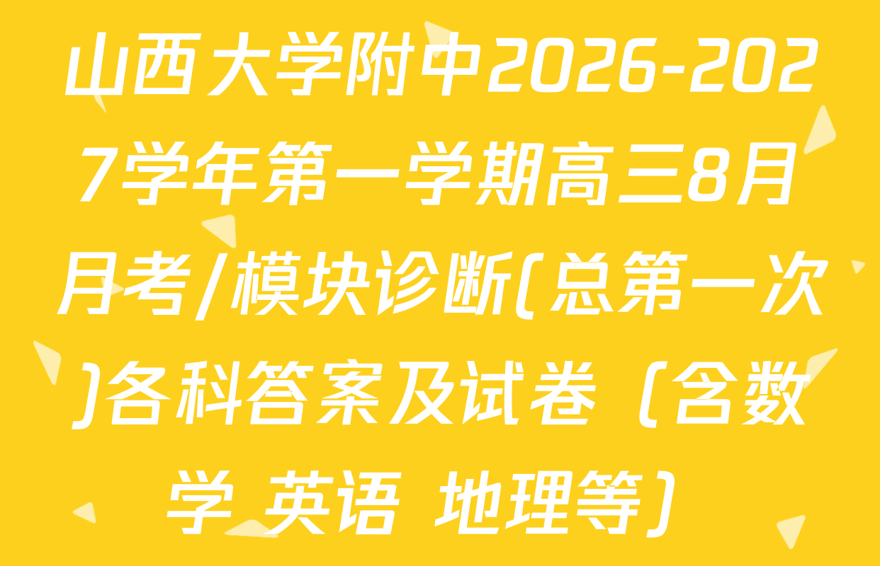 山西大学附中2026-2027学年第一学期高三8月月考/模块诊断(总第一次)各科答案及试卷（含数学 英语 地理等）