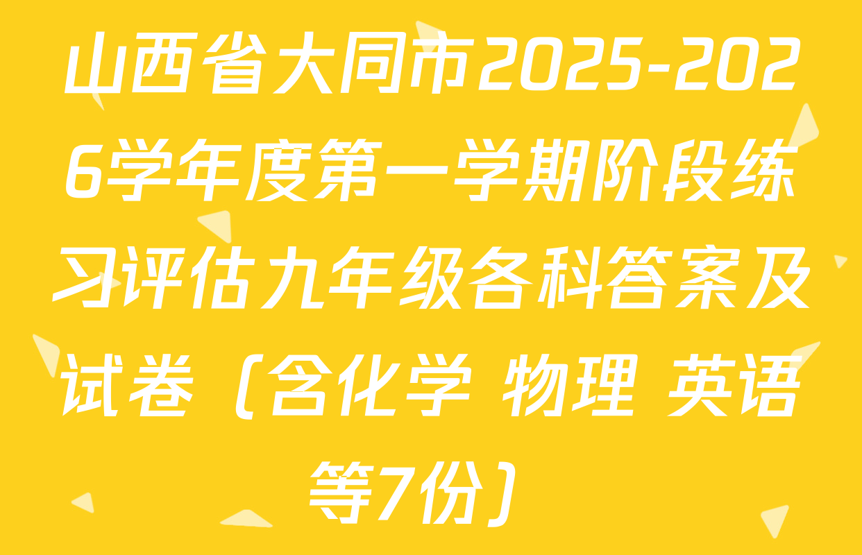 山西省大同市2025-2026学年度第一学期阶段练习评估九年级各科答案及试卷（含化学 物理 英语等7份）