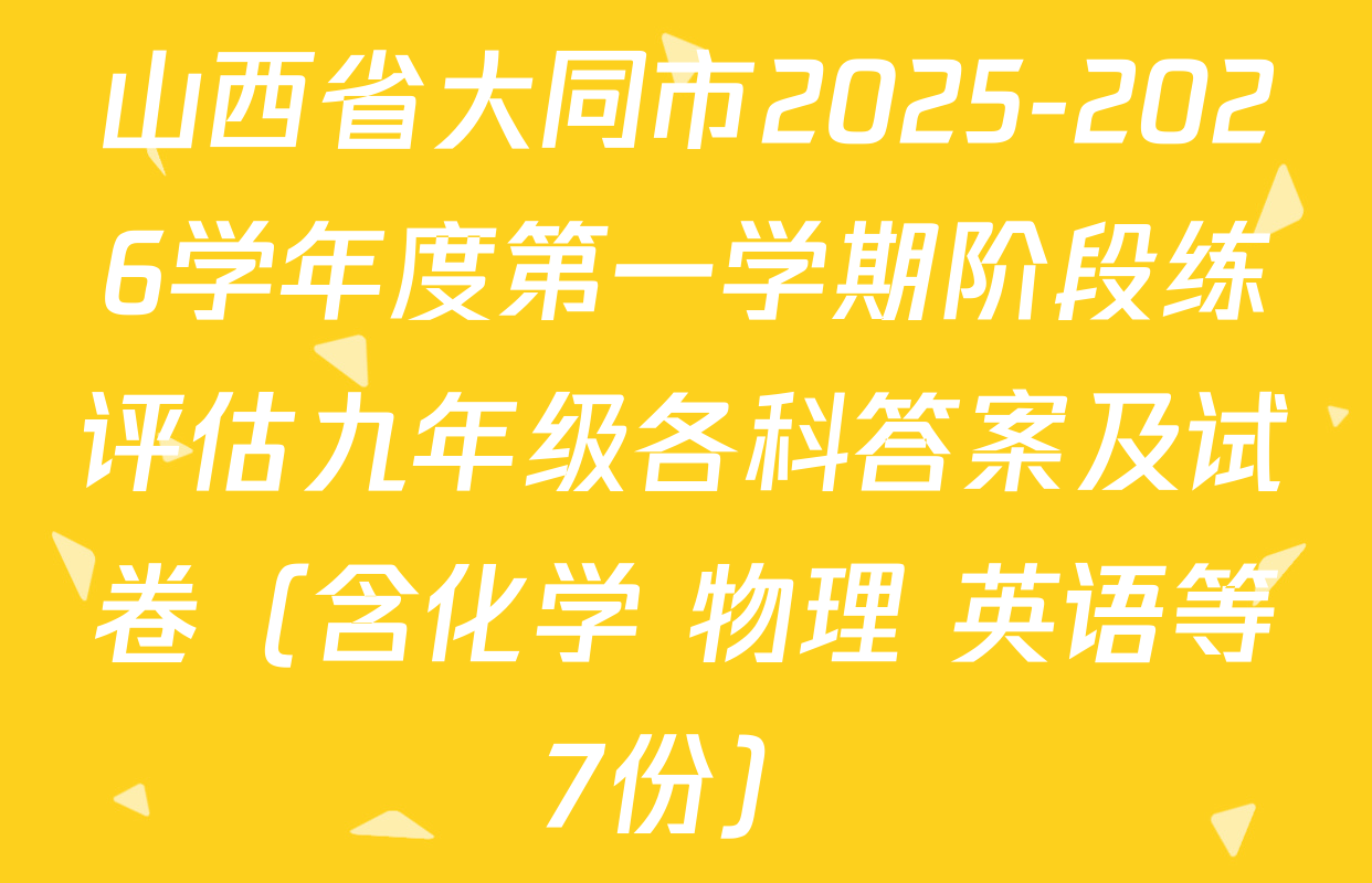 山西省大同市2025-2026学年度第一学期阶段练评估九年级各科答案及试卷（含化学 物理 英语等7份）