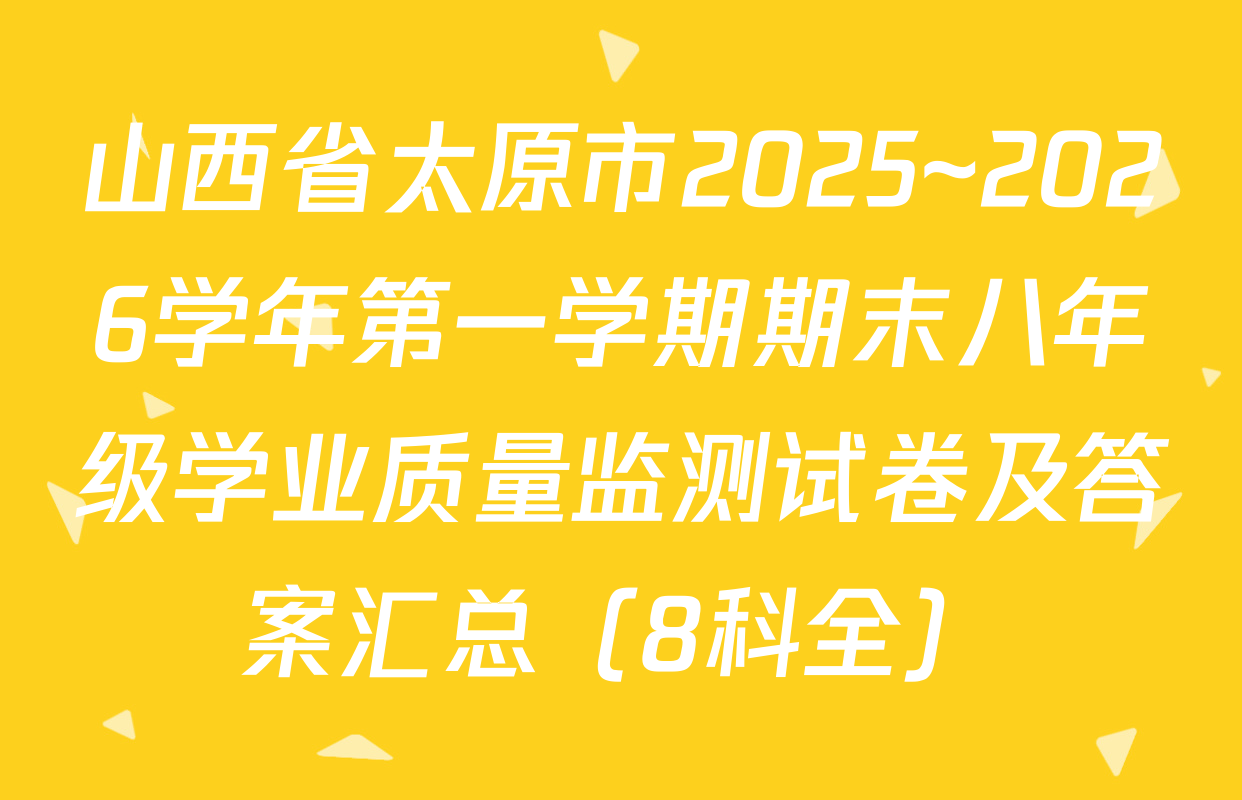 山西省太原市2025~2026学年第一学期期末八年级学业质量监测试卷及答案汇总（8科全）