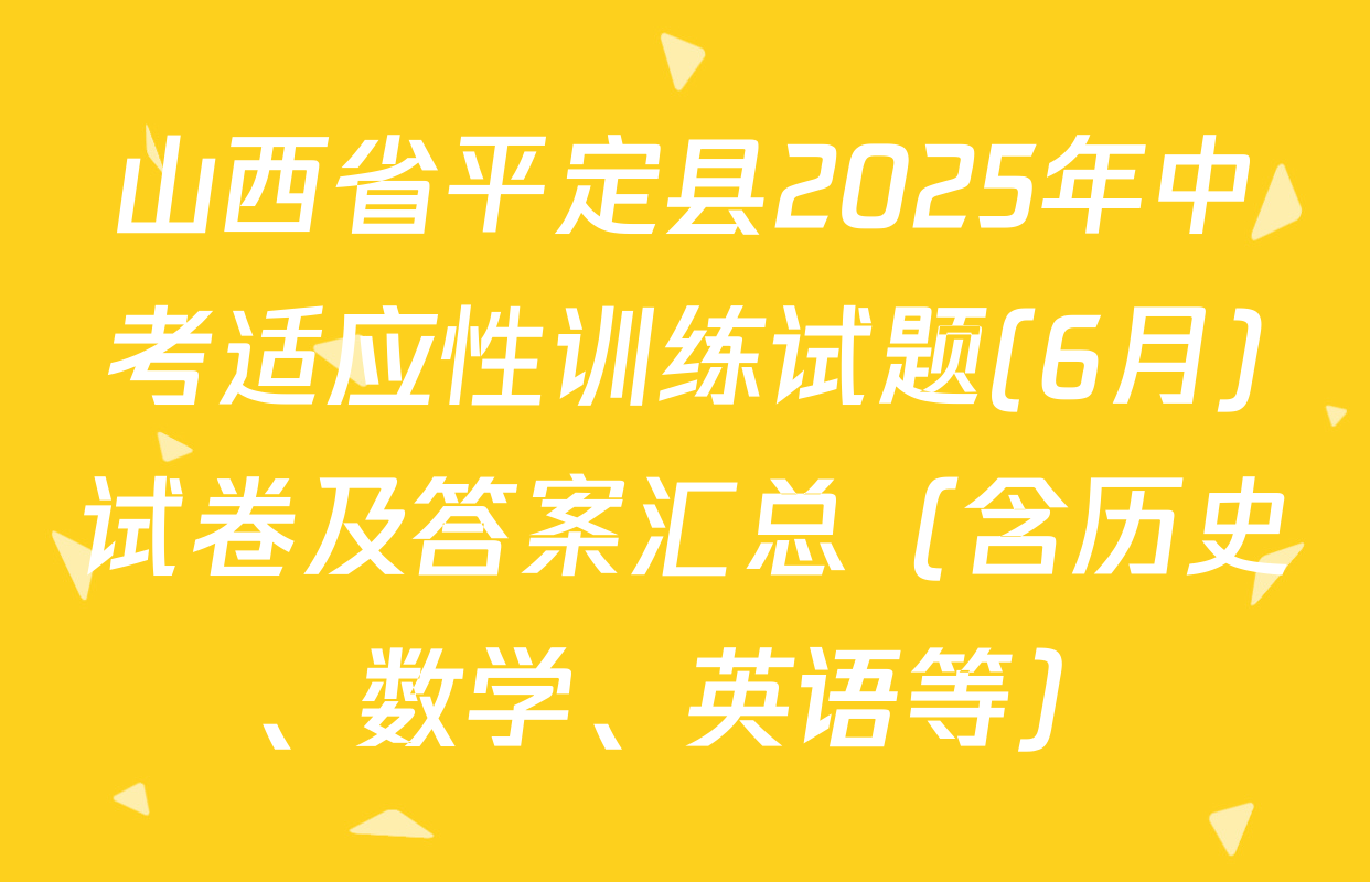 山西省平定县2025年中考适应性训练试题(6月)试卷及答案汇总（含历史、数学、英语等）