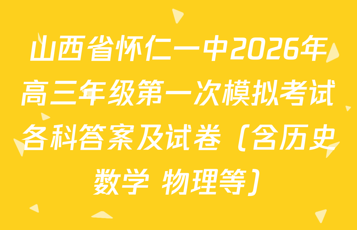 山西省怀仁一中2026年高三年级第一次模拟考试各科答案及试卷（含历史 数学 物理等）