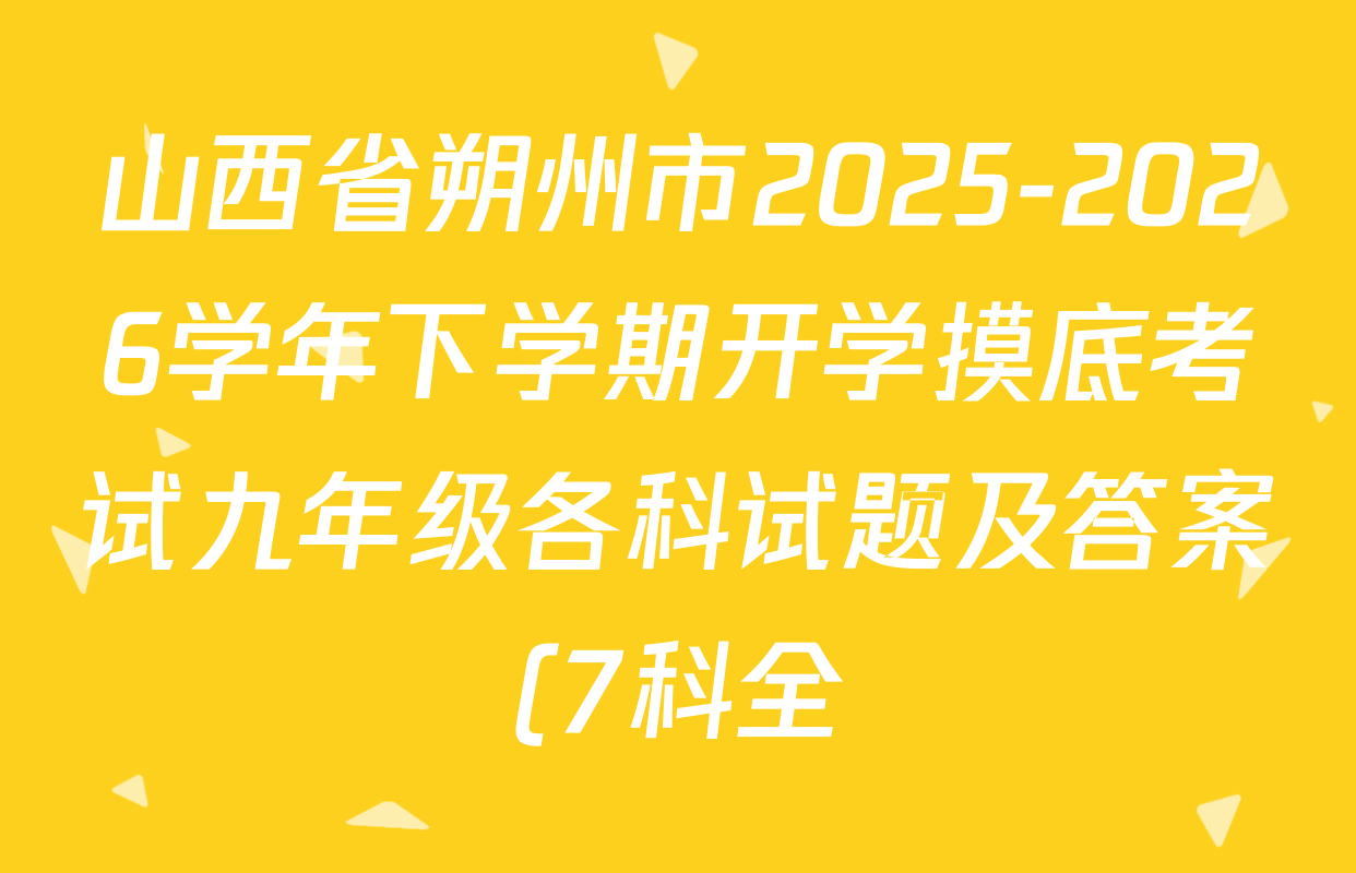 山西省朔州市2025-2026学年下学期开学摸底考试九年级各科试题及答案(7科全) 山西省朔州市2025-2026学年下学期开学摸底考试九年级各科试题及答案(7科全)