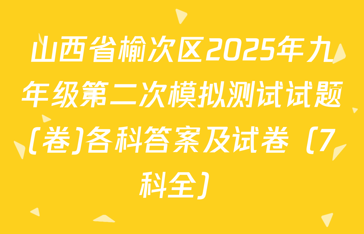 山西省榆次区2025年九年级第二次模拟测试试题(卷)各科答案及试卷（7科全）