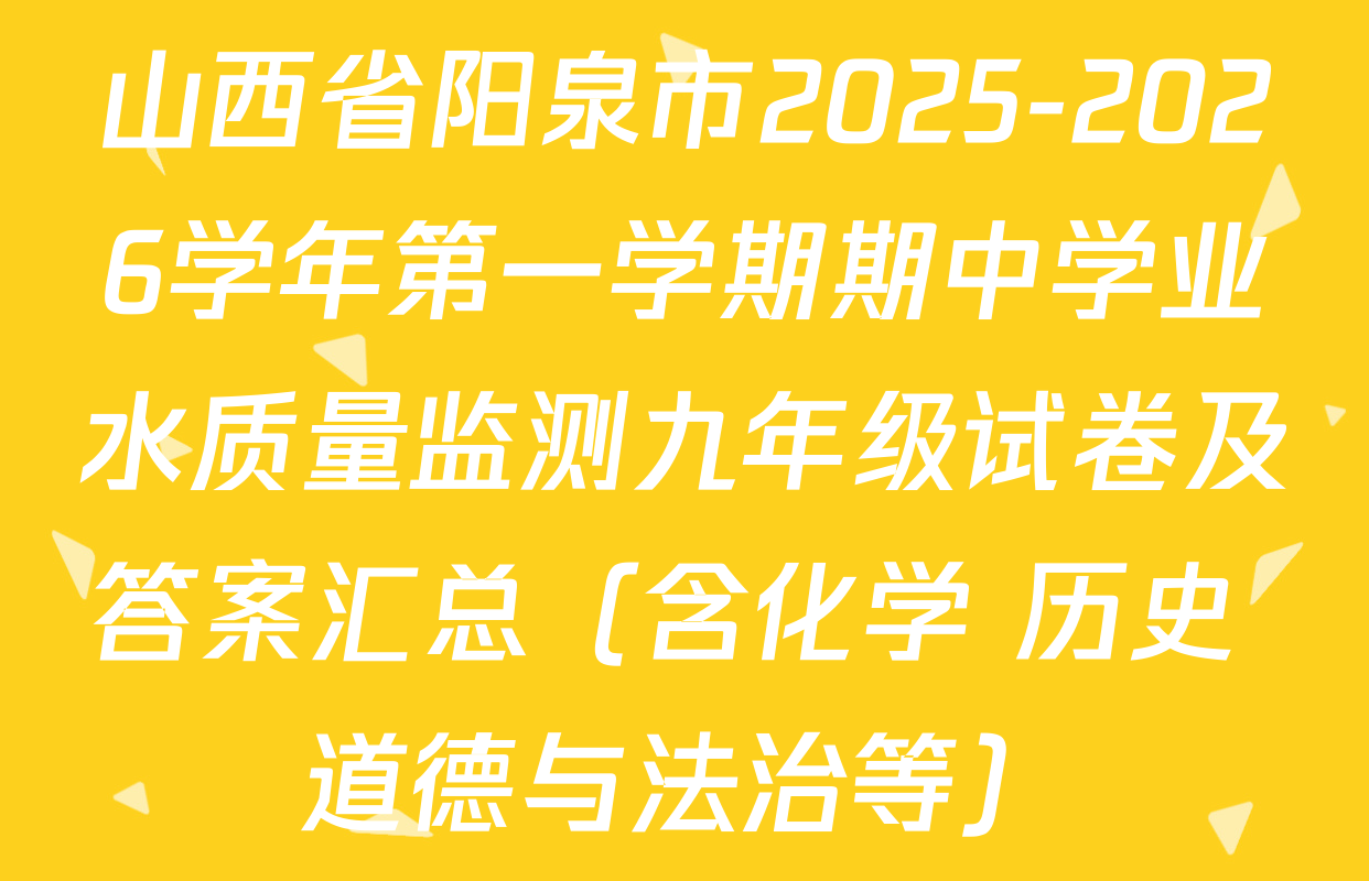 山西省阳泉市2025-2026学年第一学期期中学业水质量监测九年级试卷及答案汇总（含化学 历史 道德与法治等）