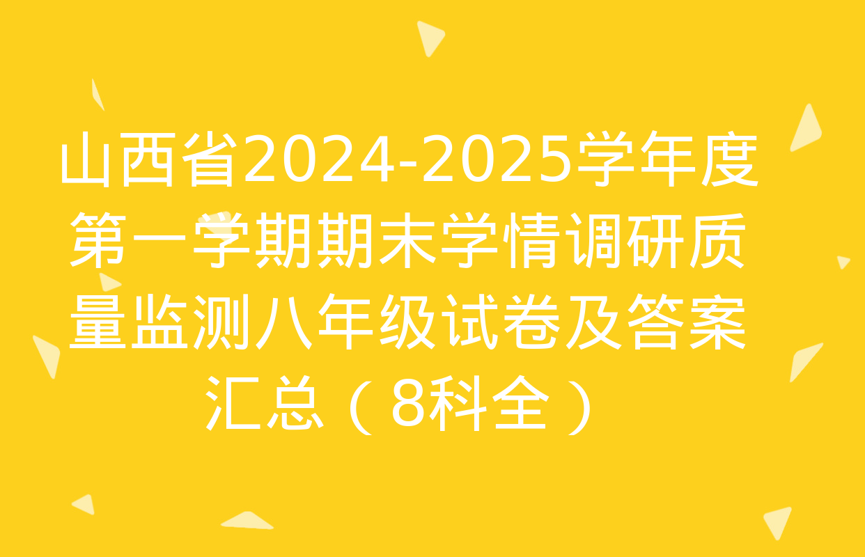 山西省2024-2025学年度第一学期期末学情调研质量监测八年级试卷及答案汇总（8科全）