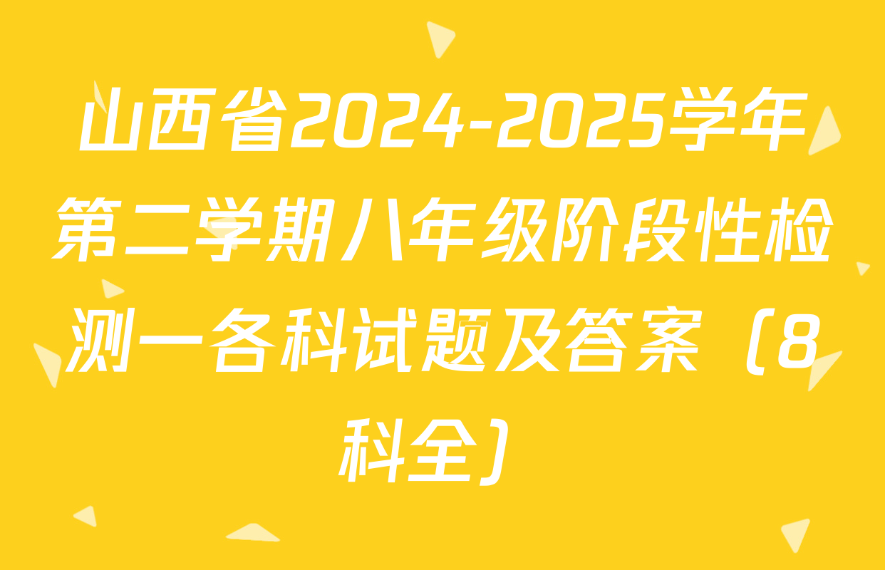 山西省2024-2025学年第二学期八年级阶段性检测一各科试题及答案（8科全）