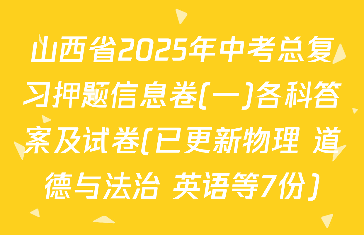 山西省2025年中考总复习押题信息卷(一)各科答案及试卷(已更新物理 道德与法治 英语等7份)