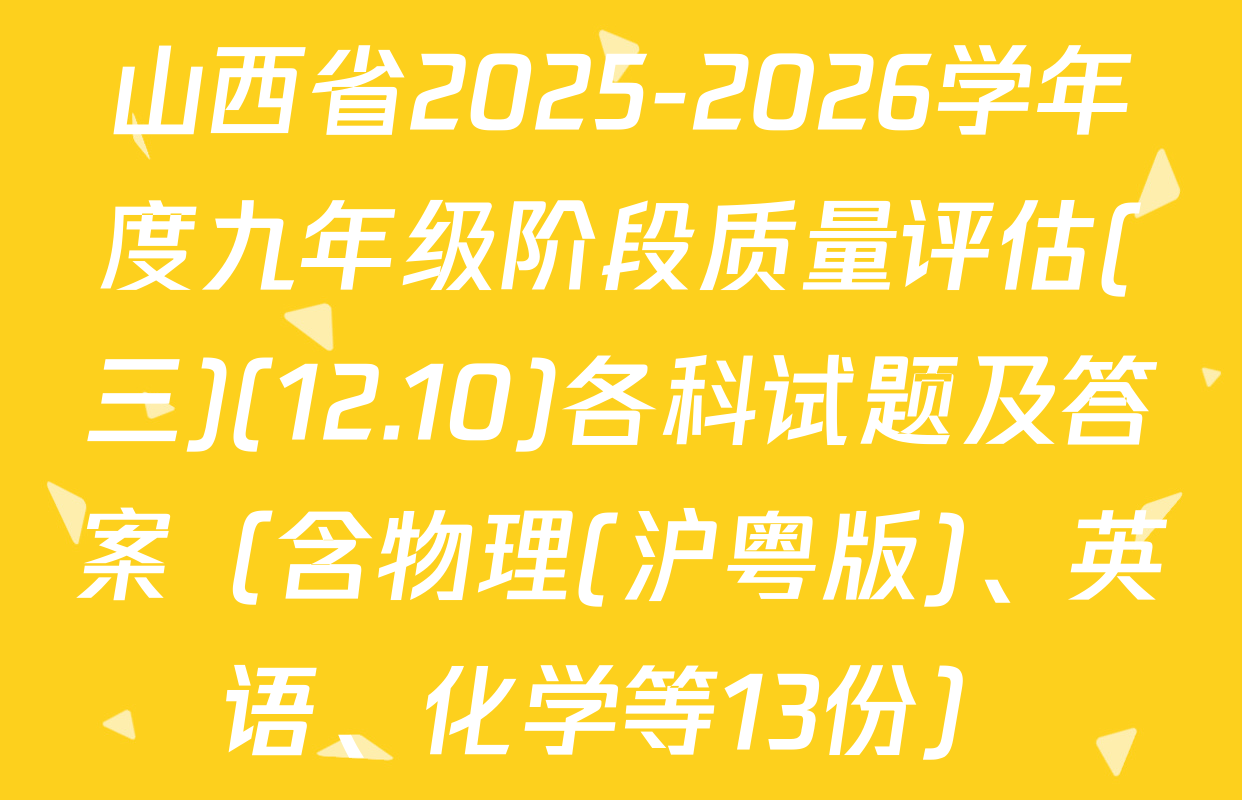 山西省2025-2026学年度九年级阶段质量评估(三)(12.10)各科试题及答案（含物理(沪粤版)、英语、化学等13份）