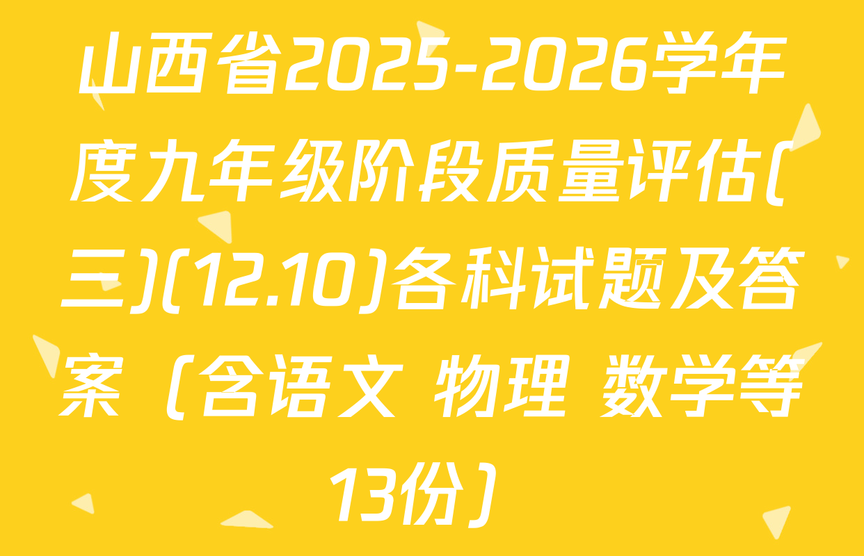 山西省2025-2026学年度九年级阶段质量评估(三)(12.10)各科试题及答案（含语文 物理 数学等13份）