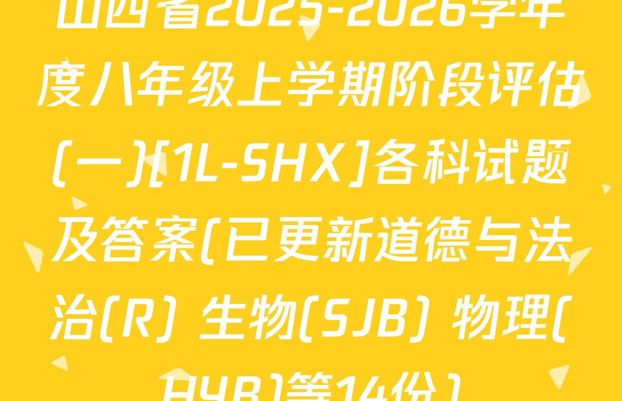 山西省2025-2026学年度八年级上学期阶段评估(一)[1L-SHX]各科试题及答案(已更新道德与法治(R) 生物(SJB) 物理(HYB)等14份)