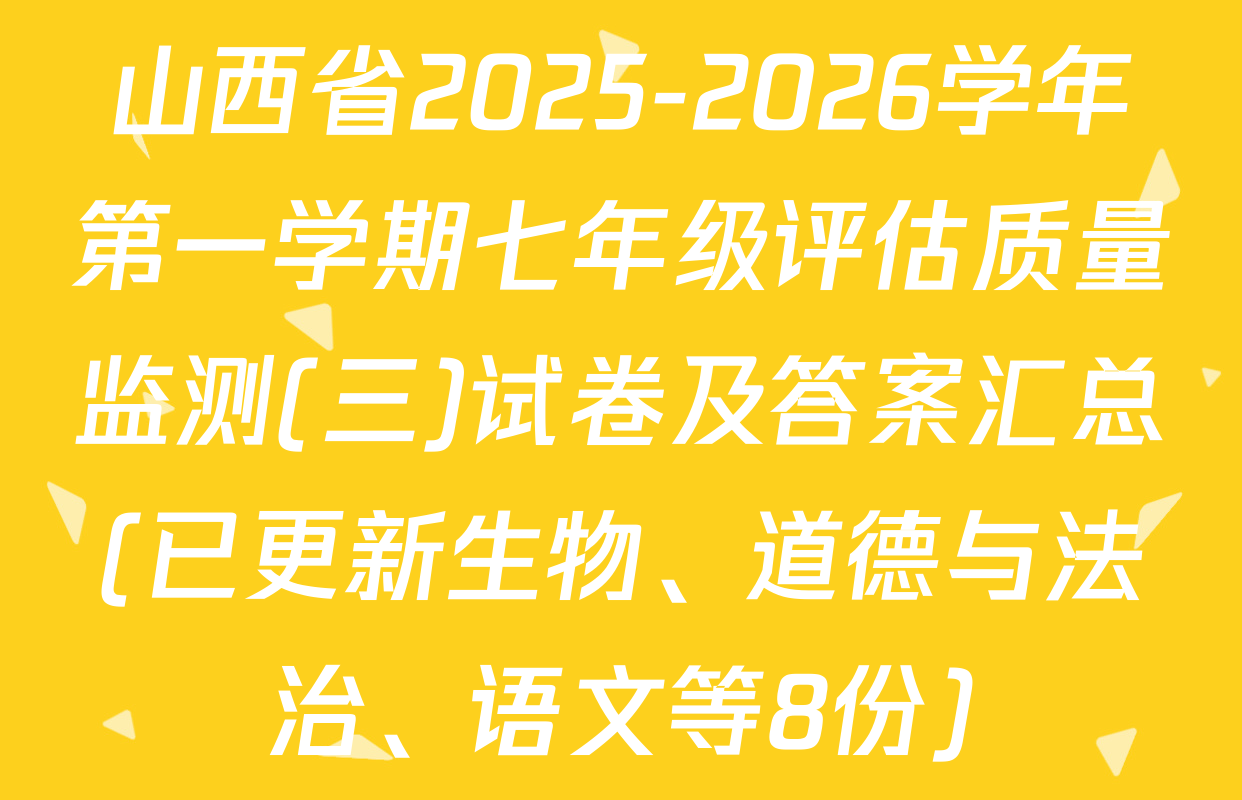 山西省2025-2026学年第一学期七年级评估质量监测(三)试卷及答案汇总(已更新生物、道德与法治、语文等8份)