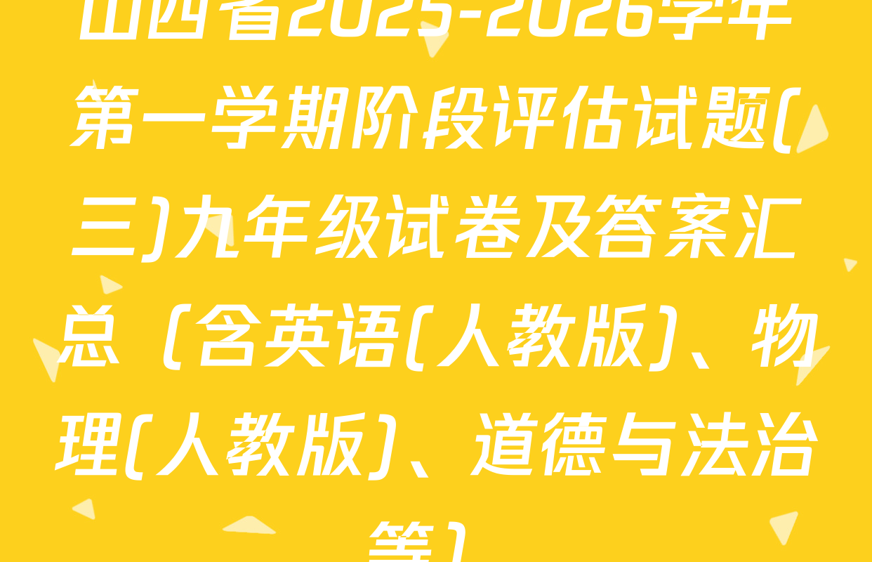山西省2025-2026学年第一学期阶段评估试题(三)九年级试卷及答案汇总（含英语(人教版)、物理(人教版)、道德与法治等）