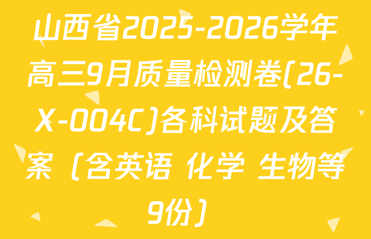 山西省2025-2026学年高三9月质量检测卷(26-X-004C)各科试题及答案（含英语 化学 生物等9份）